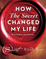 How The secret changed my life : real people, real stories / Rhonda Byrne.
