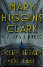 Every breath you take / Mary Higgins Clark and Alafair Burke.