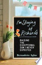 I'm staying at Richard's : raising the exceptional son I never expected / Bernadette Agius.