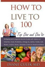 How to live to 100 : top dos and don'ts / Diane a Culik, MD.