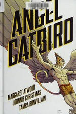 Angel Catbird / story by Margaret Atwood ; illustrations by Johnnie Christmas ; colors by Tamra Bonvillain ; letters by Nate Piekos of Blambot.
