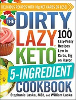The dirty, lazy, keto : 5-ingredient cookbook : 100 easy-peasy recipes low in carbs, big on flavor / Stephanie Laska, MEd, and William Laska.