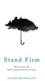 Stand firm : resisting the self-improvement craze / Svend Brinkman ; translated by Tam McTurk.