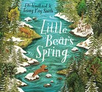 Little bear's spring / Elli Woollard & [illustrated by] Briony May Smith.