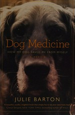 Dog medicine : how my dog saved me from myself / Julie Barton.