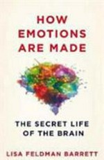 How emotions are made : the secret life of the brain / Lisa Feldman Barrett, PhD.