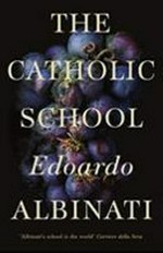 The Catholic school / Edoardo Albinati ; translated from the Italian by Antony Shugaar.