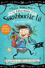 The adventures of Swashbuckle Lil : a pirate's life! / Elli Woollard ; illustrated by Laura Ellen Anderson.
