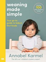Weaning made simple : your go-to guide to baby's first foods / Annabel Karmel.