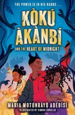 Koku Akanbi and the heart of midnight / Maria Motunrayo Adebisi ; illustrated by Simone Douglas.