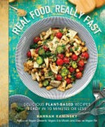 Real food, really fast : delicious plant-based recipes ready in 10 minutes or less / Hannah Kaminsky.