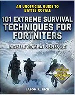 101 extreme survival techniques for Fortniters : an unofficial guide to Fortnite battle royale / Jason R. Rich.