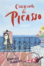 Cooking for Picasso : a novel / Camille Aubray.