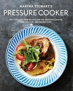 Martha Stewart's pressure cooker : 100+ fabulous new recipes for the pressure cooker, multicooker, and instant pot / from the editors of Martha Stewart Living ; photographs by Marcus Nilsson.