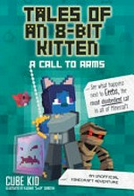 Tales of an 8-bit kitten. A call to arms / Cube Kid ; illustrations by Vladimir "ZloyXP" Subbotin.