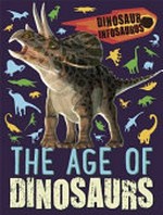 Dinosaur infosaurus : the age of dinosaurs / Katie Woolley.