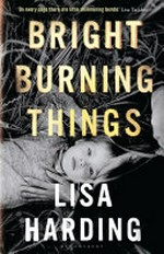 Bright burning things / Lisa Harding.