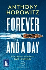 Forever and a day / Anthony Horowitz [; with original material by Ian Fleming].
