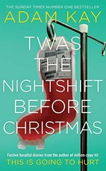 Twas the nightshift before Christmas / Adam Kay.
