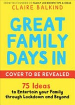 Great family days in : over 75 ideas for rainy days, school holidays and everything in between / Claire Balkind.