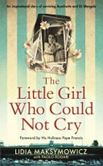 The little girl who could not cry : my testimony / Lidia Maksymowicz with Paolo Rodari ; translated by Shaun Whiteside ; foreword by His Holiness Pope Francis.