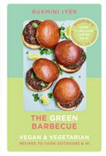 The green barbecue : vegan & vegetarian recipes to cook outdoors & in / Rukmini Iyer.