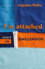 Unattached : essays on singlehood / edited by Angelica Malin.