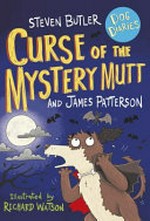 Curse of the mystery mutt / Steven Butler and James Patterson ; illustrated by Richard Watson.