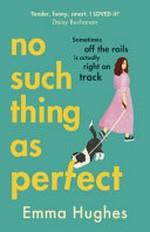 No such thing as perfect / Emma Hughes.