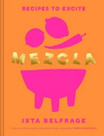 Mezcla : recipes to excite / Ixta Belfrage ; photography, Yuki Sugiura.
