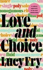 Love and choice : a radical approach to sex and relationships / Lucy Fry.