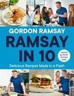 Ramsay in 10 : delicious recipes made in a flash / Gordon Ramsay ; photography by Jamie Orlando Smith.