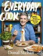 Everyday cook : vibrant recipes, simple methods, delicious dishes / Donal Skehan.