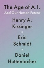 The age of AI : and our human future / Henry A. Kissinger, Eric Schmidt, Daniel Huttenlocher.