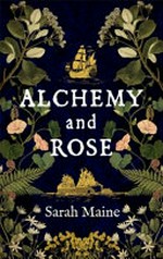 Alchemy and Rose / Sarah Maine.