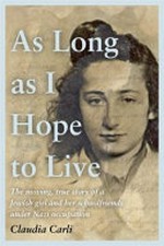 As long as I hope to live : the true story of the Jewish girl Alida Lopes Dias (1929-1943), her friendship album and all the girls who wrote in it / Claudia Carli ; translated by Laura Watkinson.