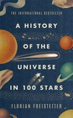 A history of the universe in 100 stars / Florian Freistetter ; translated from the German by Gesche Ipsen.