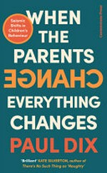 When the parents change, everything changes : seismic shifts in children's behaviour / Paul Dix.