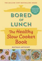Bored of lunch : the healthy slow cooker book / Nathan Anthony.