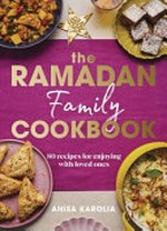The Ramadan family cookbook : 80 recipes for enjoying with loved ones / Anisa Karolia ; [photography, Ellis Parrinder].