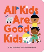 All kids are good kids / by Judy Carey Nevin ; illustrated by Susie Hammer.