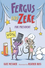 Fergus and Zeke for president / Kate Messner ; illustrated by Heather Ross.