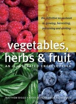 Vegetables, herbs & fruit : an illustrated encyclopedia / Matthew Biggs, Jekka McVicar and Bob Flowerdew.