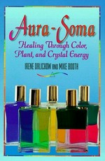 Aura-Soma : healing through color, plant, and crystal energy / Irene Dalichow and Mike Booth ; translated from the German language by Joan M. Burnham.