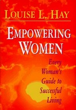 Empowering women : every woman's guide to successful living / Louise L. Hay.
