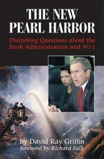 The new Pearl Harbor : disturbing questions about the Bush administration and 9/11 / by David Ray Griffin ; foreword by Richard Falk.