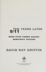 9/11 ten years later : when state crimes against democracy succeed / David Ray Griffin.