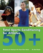 Total sports conditioning for athletes 50+ : workouts for staying at the top of your game / Dr. Karl Knopf ; photography by Andy Mogg.