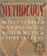 Mythology : the illustrated anthology of world myth & storytelling / general editor C. Scott Littleton.