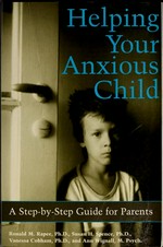 Helping your anxious child : a step-by-step guide for parents / Ronald M. Rapee [et al.].